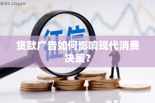 察雅贷款广告如何影响现代消费决策？