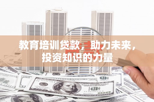 镇原教育培训贷款，助力未来，投资知识的力量