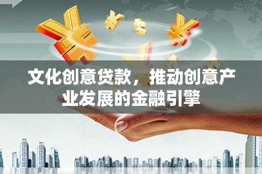 桃江文化创意贷款，推动创意产业发展的金融引擎