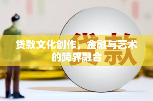 玉田贷款文化创作，金融与艺术的跨界融合