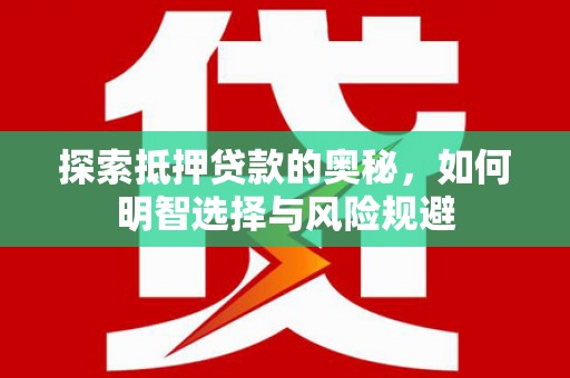 广汉探索抵押贷款的奥秘，如何明智选择与风险规避