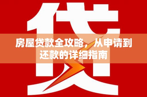 克山房屋贷款全攻略，从申请到还款的详细指南