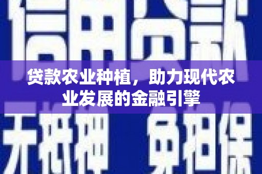 浑源贷款农业种植，助力现代农业发展的金融引擎