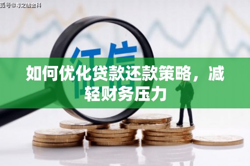 清河门如何优化贷款还款策略，减轻财务压力