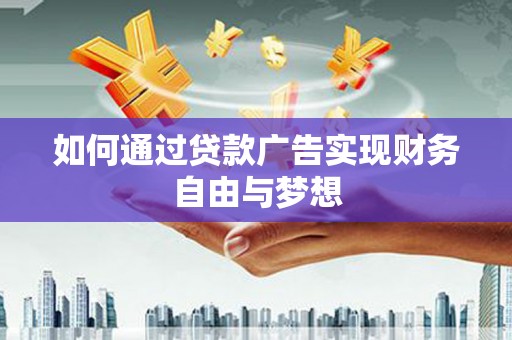 青白江如何通过贷款广告实现财务自由与梦想
