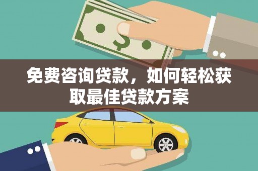 米易免费咨询贷款，如何轻松获取最佳贷款方案