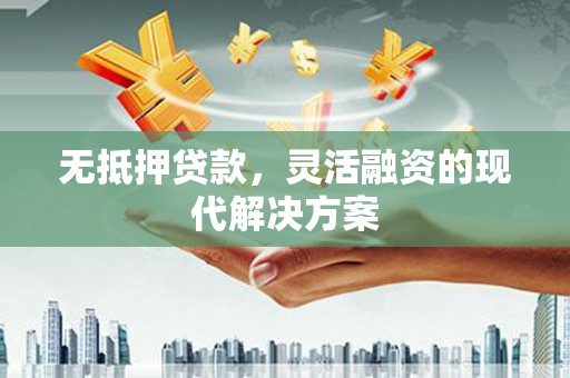 潘集无抵押贷款，灵活融资的现代解决方案