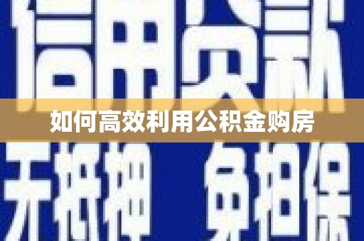 锦州如何高效利用公积金购房