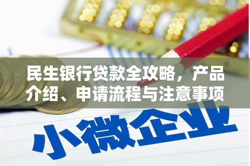 昌平民生银行贷款全攻略，产品介绍、申请流程与注意事项